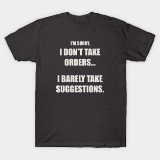 I'm Sorry, I Don't Take Orders... T-Shirt